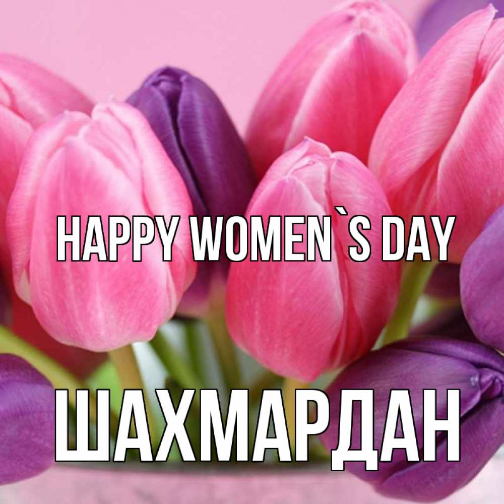 Greetings card с именем, ШАХМАРДАН happy women`s day маме 1 Greetings with text for free download 